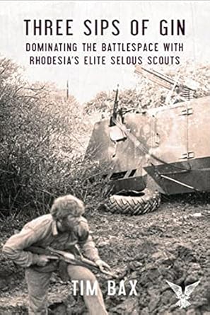 Unveiling the Untold Secrets: A Review of ‘Three Sips of Gin: Dominating the Battlespace with Rhodesia’s Elite Selous Scouts’