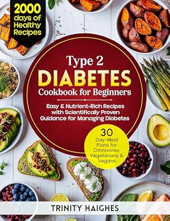 Discover the Ultimate Guide to Healthy Eating: Type 2 Diabetes Cookbook for Beginners – 2000-Days of Delicious, Low-Sugar, Allergen-Free & Science-Backed Recipes for Omnivores, Vegans & Vegetarians with 3×30 Day Custom Meal Plans