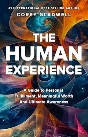 Discover Life-Changing Insights in This Must-Read Review of The Human Experience: A Guide to Personal Fulfillment, Meaningful Worth and Ultimate Awareness