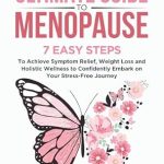Discover How This Life-Changing Guide Transformed My Menopause Experience: The Ultimate Guide to Menopause: 7 Easy Steps to Achieve Symptom Relief, Weight Loss, and Holistic Wellness to Confidently Embark on Your Stress-Free Journey (Menopause Wellness Series)
