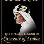 An Unforgettable Journey Through History: A Review of Hero: The Life and Legend of Lawrence of Arabia