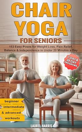 Transform Your Well-Being: A Review of ‘Chair Yoga for Seniors: 153 Easy Poses for Weight Loss, Pain Relief, Balance, & Independence in Under 20 Minutes a Day (80+ Illustrated Poses) (Fitness & Self Care for Seniors)’