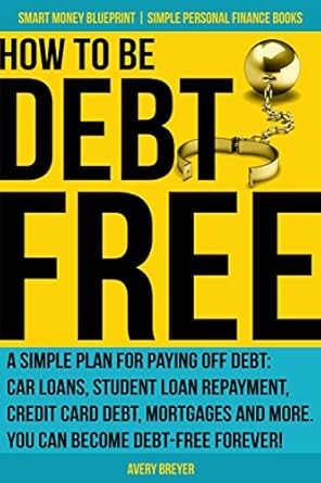 Unlock Financial Freedom: A Comprehensive Review of ‘How to Be Debt Free: A Simple Plan for Paying Off Debt: Car Loans, Student Loan Repayment, Credit Card Debt, Mortgages and More. Debt-Free Living is Within Reach (Smart Money Blueprint)