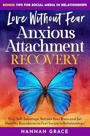 Transform Your Relationships: A Comprehensive Review of ‘Love Without Fear – Anxious Attachment Recovery: Stop Self-Sabotage, Retrain Your Brain and Set Healthy Boundaries to Feel Secure in Relationships’