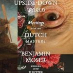 Discover the Artistry of the Dutch Masters: A Captivating Review of The Upside-Down World: Meetings with the Dutch Masters