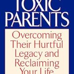 Transform Your Life: A Deep Dive into ‘Toxic Parents: Overcoming Their Hurtful Legacy and Reclaiming Your Life’