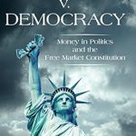 Must-Read Analysis: Capitalism v. Democracy: Money in Politics and the Free Market Constitution Must-Read Analysis: Capitalism v. Democracy: Money in Politics and the Free Market Constitution