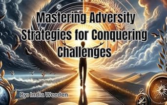 Transform Your Challenges into Triumphs: A Comprehensive Review of ‘Mastering Adversity: Strategies for Conquering Challenges’