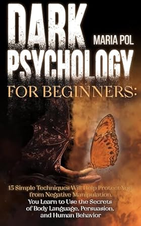 Discover the Hidden Insights of Dark Psychology: A Comprehensive Review of ‘Dark Psychology for Beginners: 15 Simple Techniques Will Help Protect You from Negative Manipulation. You Learn to Use the Secrets of Body Language, Persuasion, and Human Behavior.’