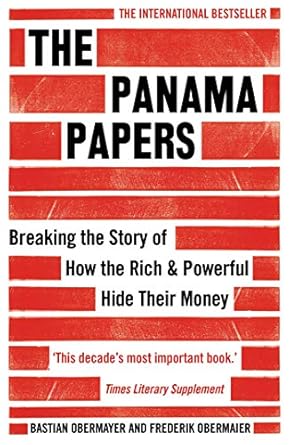 An Eye-Opening Exposé: The Panama Papers: Breaking the Story of How the Rich and Powerful Hide Their Money