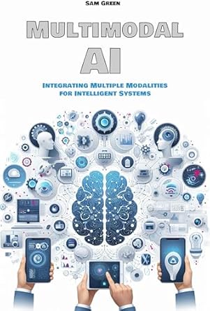 An In-Depth Review of Multimodal AI: Integrating Multiple Modalities for Intelligent Systems – Unlocking the Future of Intelligent Systems