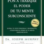 Transform Your Life: A Comprehensive Review of ‘Pon a trabajar el poder de tu mente subconsciente: Supera tu éxito personal y profesional utilizando el poder de tu mente subconsciente (Spanish Edition)’ Transform Your Life: A Comprehensive Review of ‘Pon a trabajar el poder de tu mente subconsciente: Supera tu éxito personal y profesional utilizando el poder de tu mente subconsciente (Spanish Edition)’