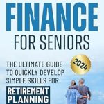 Discover Essential Strategies in My Review of ‘Personal Finance for Seniors: The Ultimate Guide to Quickly Develop Simple Skills for Retirement Planning’