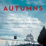 An Inspiring Tale of Resilience: Forty Autumns: A Family’s Story of Courage and Survival on Both Sides of the Berlin Wall An Inspiring Tale of Resilience: Forty Autumns: A Family’s Story of Courage and Survival on Both Sides of the Berlin Wall