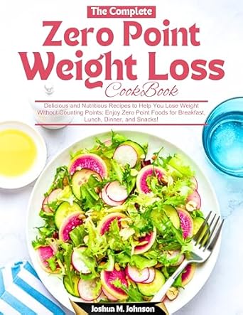 Transform Your Weight Loss Journey: A Review of The Complete Zero Point Weight Loss Cookbook – Delicious and Nutritious Recipes to Help You Lose Weight Without Counting Points!