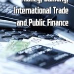 Must-Read Insights: Money, Banking, International Trade, and Public Finance – A Comprehensive Review
