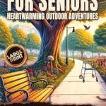 Discover Heartwarming Journeys: A Review of ‘Fun Short Stories For Seniors Heartwarming Outdoor Adventures: Stories Crafted to Stimulate Memories & Personal Reflection, Create Emotional Connections … Bonding (Silver Fitness: For Your Mind)’