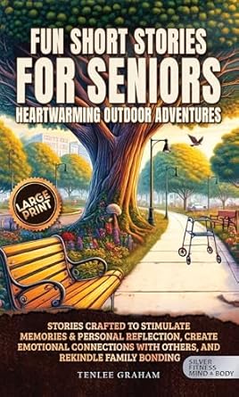 Discover Heartwarming Journeys: A Review of ‘Fun Short Stories For Seniors Heartwarming Outdoor Adventures: Stories Crafted to Stimulate Memories & Personal Reflection, Create Emotional Connections … Bonding (Silver Fitness: For Your Mind)’