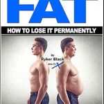 Transform Your Life with Proven Strategies: FAT – How To Lose It Permanently – Men’s Edition: The #1 Most Effective Weight Loss System – No Other Fat Loss Book Comes Close!