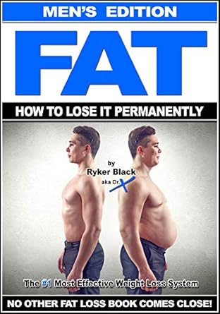 Transform Your Life with Proven Strategies: FAT – How To Lose It Permanently – Men’s Edition: The #1 Most Effective Weight Loss System – No Other Fat Loss Book Comes Close!