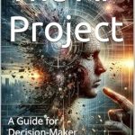 Unlocking Innovation: A Comprehensive Review of The AI Project: A Guide for Decision Makers (The AI Revolution)