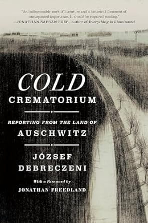 An Eye-Opening Journey: Cold Crematorium: Reporting from the Land of Auschwitz