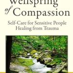 Transform Your Healing Journey: A Review of ‘Wellspring of Compassion: Self-Care for Sensitive People Healing from Trauma’ Transform Your Healing Journey: A Review of ‘Wellspring of Compassion: Self-Care for Sensitive People Healing from Trauma’