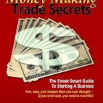 Unlock Your Entrepreneurial Potential: A Must-Read Review of ‘Money Making Trade Secrets — The Street-smart Guide to Starting a Business Faster, Cheaper and Easier Than You Ever Thought’ Unlock Your Entrepreneurial Potential: A Must-Read Review of ‘Money Making Trade Secrets — The Street-smart Guide to Starting a Business Faster, Cheaper and Easier Than You Ever Thought’