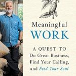 Discover the Key to Fulfillment in Business: A Review of ‘Meaningful Work: A Quest to Do Great Business, Find Your Calling, and Feed Your Soul’ Discover the Key to Fulfillment in Business: A Review of ‘Meaningful Work: A Quest to Do Great Business, Find Your Calling, and Feed Your Soul’