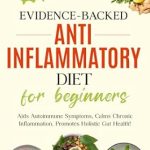 Discover the Secrets to Healing: EVIDENCE-BACKED ANTI-INFLAMMATORY DIET FOR BEGINNERS – Aids Autoimmune Symptoms, Calms Chronic Inflammation, Promotes Holistic Gut Health!