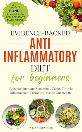Discover the Secrets to Healing: EVIDENCE-BACKED ANTI-INFLAMMATORY DIET FOR BEGINNERS – Aids Autoimmune Symptoms, Calms Chronic Inflammation, Promotes Holistic Gut Health!