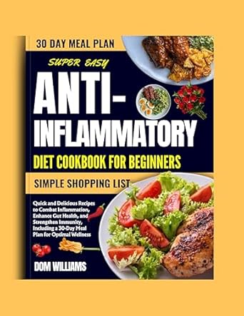 Discover the Secrets to Wellness: A Comprehensive Review of the SUPER EASY ANTI-INFLAMMATORY DIET COOKBOOK FOR BEGINNERS – Quick and Delicious Recipes to Combat Inflammation, Enhance Gut Health, and Strengthen Immunity for Optimal Wellness
