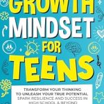 Discover How This Transformative Read Can Change Your Life: A Witty Guide to Growth Mindset for Teens – Transform Your Thinking To Unleash Your True Potential, Spark Resilience And Success In High School & Beyond