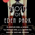Unveiling Secrets: A Gripping Review of The Ghosts of Eden Park: The Bootleg King, the Women Who Pursued Him, and the Murder That Shocked Jazz-Age America