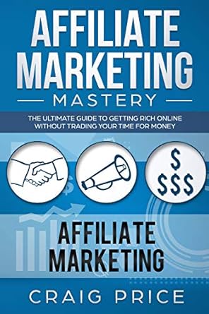 Unlock Your Financial Freedom: A Comprehensive Review of ‘Affiliate Marketing Mastery: The Ultimate Guide to Getting Rich Online Without Trading Your Time for Money’