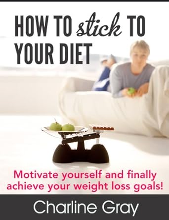Transform Your Weight Loss Journey: A Compelling Review of ‘How to Stick to Your Diet: Motivate Yourself and Finally Achieve Your Weight Loss Goals’