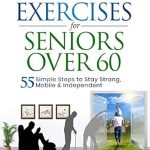 Discover the Secret to Ageless Strength: A Review of ‘Easy Home Exercises for Seniors Over 60: 55 Simple Steps to Stay Strong, Mobile and Independent’