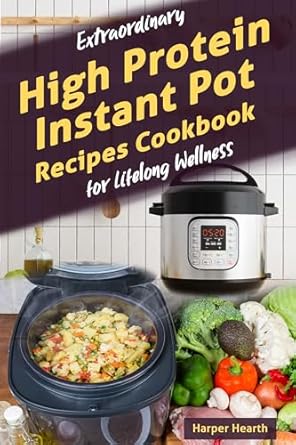 Unlock the Secrets to Healthy Living: A Review of Extraordinary High Protein Instant Pot Recipes Cookbook for Lifelong Wellness – Dive Into Effortless Flavorful Meals That Promote a Healthy Lifestyle