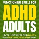Unlock Your Potential: A Comprehensive Review of ‘Master Executive Functioning Skills For ADHD Adults: How to Power Through Time Blindness, Clear Brain Fog, Channel Focus, Breeze Through Work Duties, and Achieve Permanent Motivation’