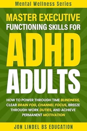 Unlock Your Potential: A Comprehensive Review of ‘Master Executive Functioning Skills For ADHD Adults: How to Power Through Time Blindness, Clear Brain Fog, Channel Focus, Breeze Through Work Duties, and Achieve Permanent Motivation’