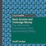 Transform Your Understanding of Economics: A Comprehensive Review of ‘Basic Income and Sovereign Money: The Alternative to Economic Crisis and Austerity Policy 1st ed. 2020 Edition’