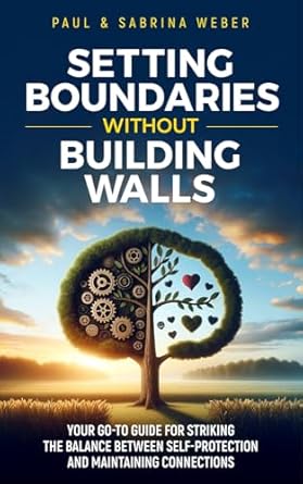 Discover How to Foster Healthy Relationships: A Review of ‘Setting Boundaries Without Building Walls: Your Go-To Guide For Striking The Balance Between Self-Protection And Maintaining Connections’