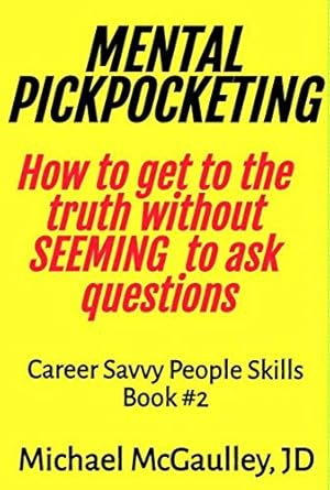 Unlock Hidden Insights with This Must-Read: MENTAL PICKPOCKETING – How to Get to the Truth Without Seeming to Ask Questions (Career Savvy People Skills) Review