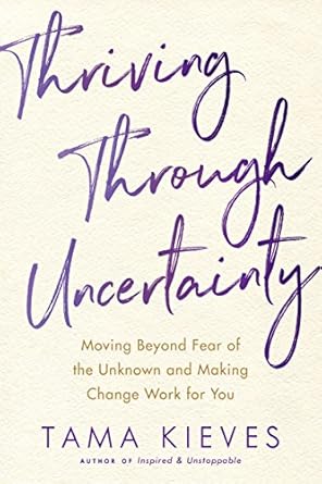 Discover How to Embrace Change: A Comprehensive Review of ‘Thriving Through Uncertainty: Moving Beyond Fear of the Unknown and Making Change Work for You’