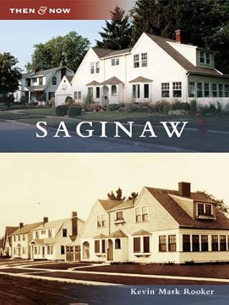 Discover the Fascinating Transformation of Saginaw: A Compelling Review of ‘Saginaw (Then & Now (Arcadia))’