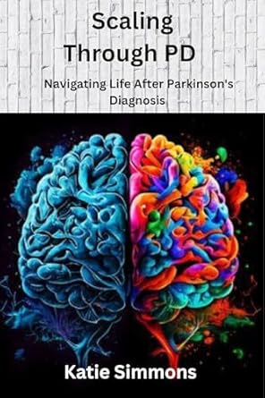 Transform Your Journey: A Comprehensive Review of ‘Scaling Through PD: Navigating Life After Parkinson’s Diagnosis’