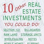 Unlock Your Financial Future: A Comprehensive Review of ’10 Other Real Estate Investments: Section 121, Billboards, Raw Land, Storage Units, Wholesaling, Notes, Mobile Homes, Flipping, Private Lending, Hard Money Lending’