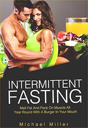 Unlock Your Fitness Potential: A Comprehensive Review of ‘Intermittent Fasting: Melt Fat and Pack on Muscle All Year Round with a Burger in Your Mouth (Beginners Guide, Diets, Dieting, Lose Weight, Build Muscle)’