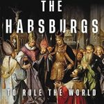 An In-Depth Exploration of Power and Legacy: The Habsburgs: To Rule the World