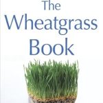 Discover the Health Benefits: A Comprehensive Review of The Wheatgrass Book: How to Grow and Use Wheatgrass to Maximize Your Health and Vitality